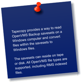 Tapecopy provides a way to read OpenVMS Backup savesets on a Windows computer and convert files within the savesets to Windows files.    The savesets can reside on tape or disk. All OpenVMS file types are supported, including RMS indexed files.